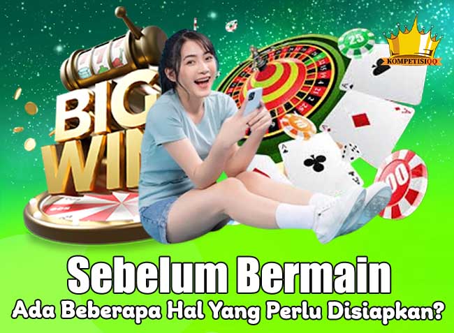 Sebelum Bermain Judi Online Dulu Ada Beberapa Hal Yang Perlu Disiapkan