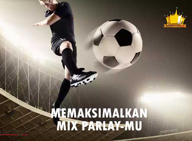 Memaksimalkan Mix Parlaymu